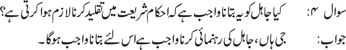 Her mukallaf(baligh merd or aurat) per wajib hay k jo ijtehaad k darjay tak nah pohncha ho wo tamaam ibdaat or maamlaat or tamaam afaal(kaamo) k kernay or terk kernay main ya tu muqalid ho ya ehtiyaat per amal kerta ho.(Re: Ayatullah sistani(d.b), minhaajus saliheen part#1, maslah#1). (Khuda aap ki tawfiqaat mein izafa farmaye)
